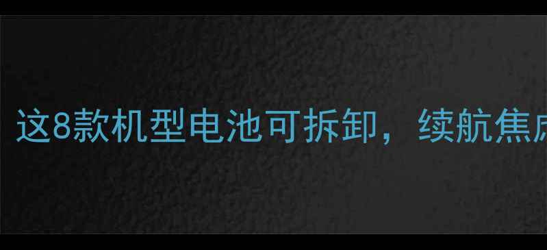 图片 手机换电池攻略！这8款机型电池可拆卸，续航焦虑终结者来了～✨