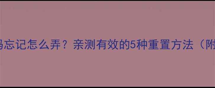 图片 手机数字密码忘记怎么弄？亲测有效的5种重置方法（附图文教程）1