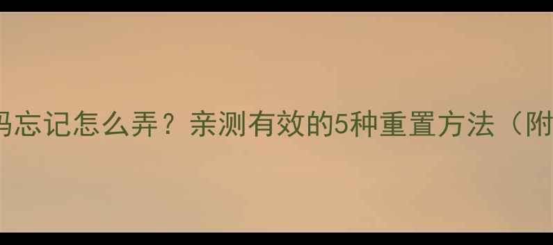 图片 手机数字密码忘记怎么弄？亲测有效的5种重置方法（附图文教程）2