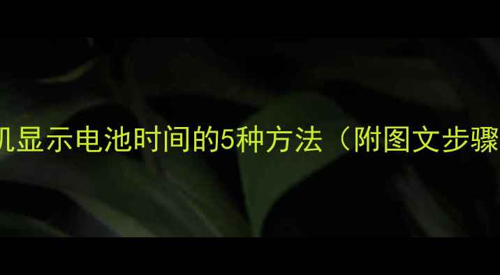 图片 手机显示电池时间的5种方法（附图文步骤）2
