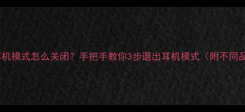 图片 手机显示耳机模式怎么关闭？手把手教你3步退出耳机模式（附不同品牌机型）1