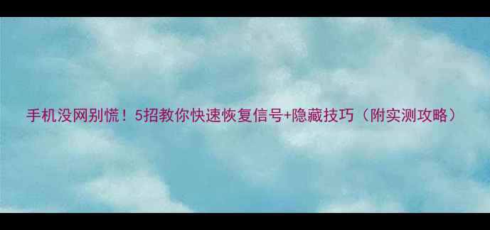 图片 手机没网别慌！5招教你快速恢复信号+隐藏技巧（附实测攻略）