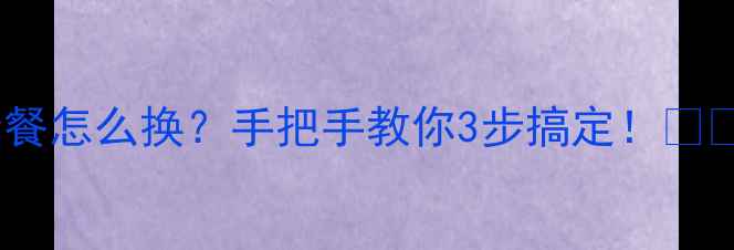 图片 手机流量套餐怎么换？手把手教你3步搞定！📱💡最新教程1