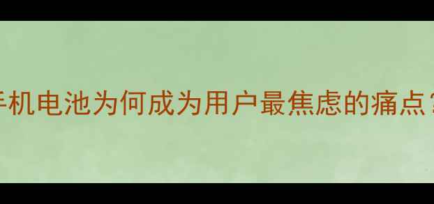 图片 手机电池为何成为用户最焦虑的痛点？