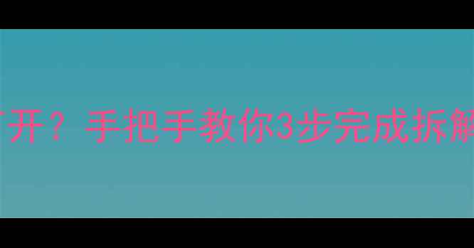 手机电池仓后盖怎么打开手把手教你3步完成拆解附不同品牌教程