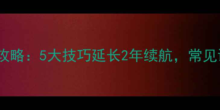 图片 手机电池保养全攻略：5大技巧延长2年续航，常见误区与选购指南2