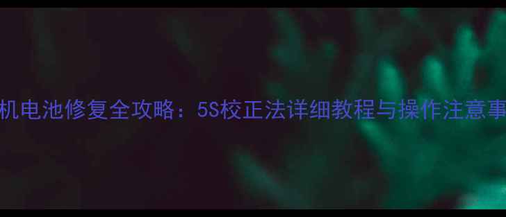 图片 手机电池修复全攻略：5S校正法详细教程与操作注意事项