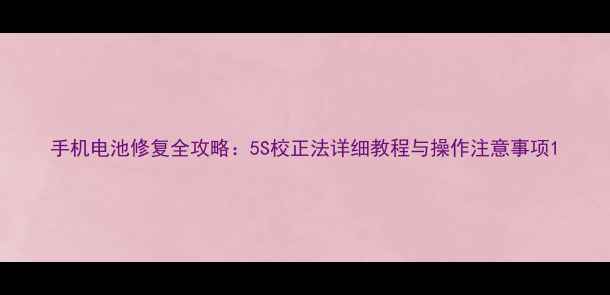 图片 手机电池修复全攻略：5S校正法详细教程与操作注意事项1