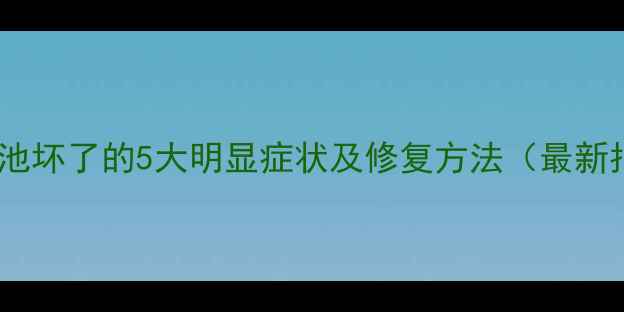 图片 手机电池坏了的5大明显症状及修复方法（最新指南）1