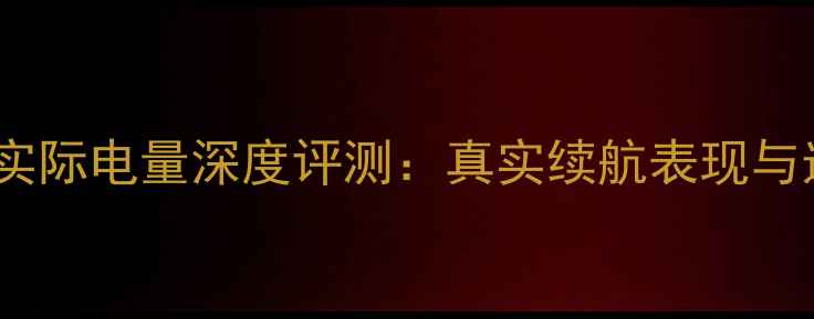 图片 手机电池实际电量深度评测：真实续航表现与选购指南2