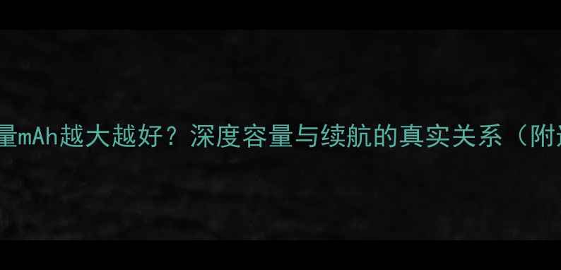 图片 手机电池容量mAh越大越好？深度容量与续航的真实关系（附选购指南）2