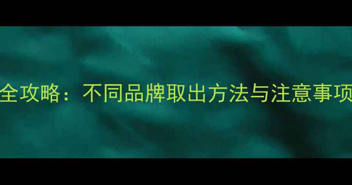 手机电池拆卸全攻略不同品牌取出方法与注意事项图文教程