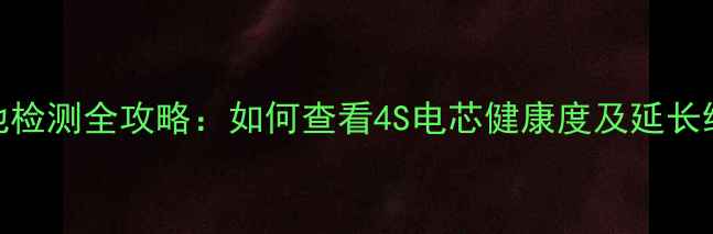 手机电池检测全攻略如何查看4S电芯健康度及延长续航技巧