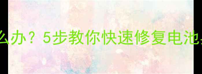 手机电量显示不准怎么办5步教你快速修复电池异常附实测教程