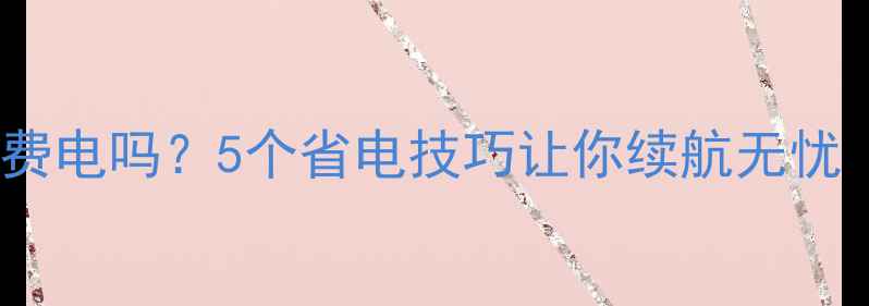 图片 手机看电影真的费电吗？5个省电技巧让你续航无忧（附实测数据）1