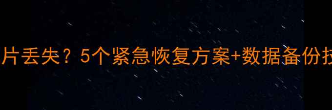 手机突然损坏导致照片丢失5个紧急恢复方案数据备份技巧附详细步骤