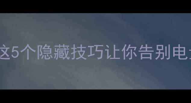 图片 手机突然没电到关机？这5个隐藏技巧让你告别电量焦虑（附实测方案）2