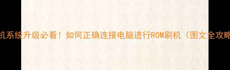 图片 手机系统升级必看！如何正确连接电脑进行ROM刷机（图文全攻略）