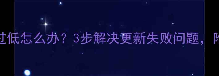 图片 手机系统版本过低怎么办？3步解决更新失败问题，附详细图文教程