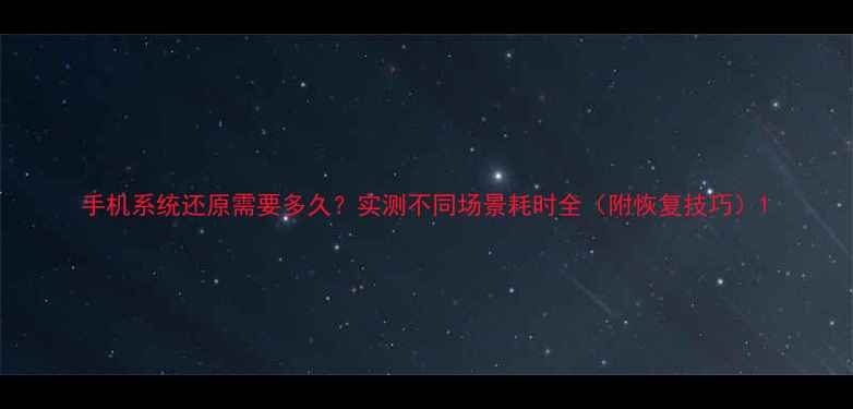 手机系统还原需要多久实测不同场景耗时全附恢复技巧