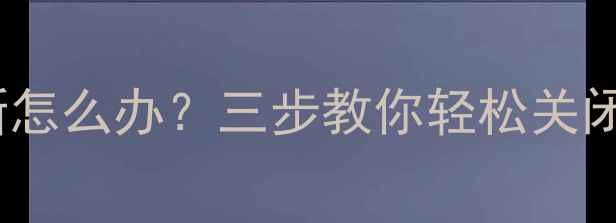 图片 手机系统频繁弹窗更新怎么办？三步教你轻松关闭弹窗，延长手机寿命2