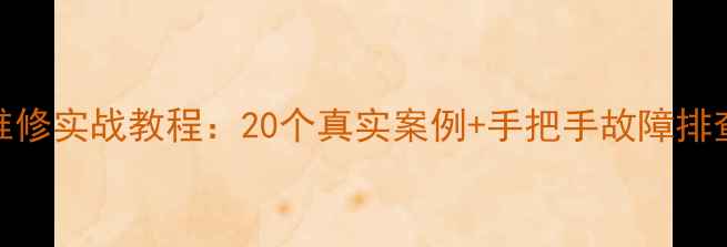 手机维修实战教程20个真实案例手把手故障排查指南