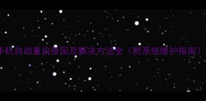 图片 手机自动重启原因及解决方法全（附系统维护指南）1