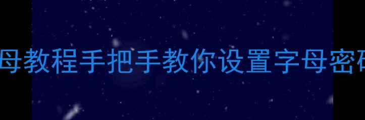 手机锁屏密码输入字母教程手把手教你设置字母密码锁附图解