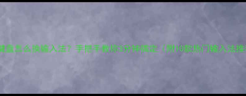 手机键盘怎么换输入法手把手教你3分钟搞定附10款热门输入法推荐