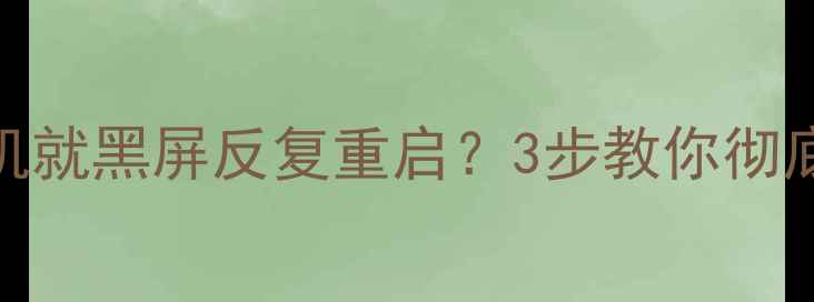 救命vivo手机一开机就黑屏反复重启3步教你彻底解决黑屏死机问题
