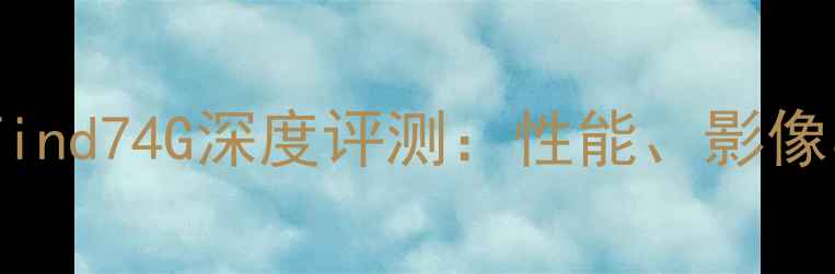 图片 旗舰新机OPPOFind74G深度评测：性能、影像与设计的全面2