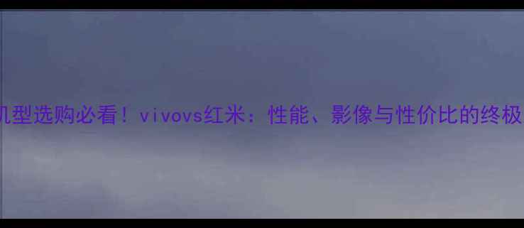 图片 旗舰机型选购必看！vivovs红米：性能、影像与性价比的终极对决1
