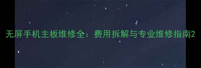 图片 无屏手机主板维修全：费用拆解与专业维修指南2
