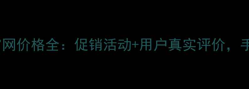 最新7plus手机官网价格全促销活动用户真实评价手把手教你选机型