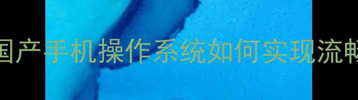 最新Sugar系统深度国产手机操作系统如何实现流畅与安全的完美平衡