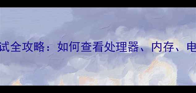 图片 最新手机性能测试全攻略：如何查看处理器、内存、电池等核心参数？