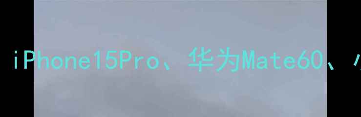 图片 最新手机推荐：iPhone15Pro、华为Mate60、小米14Ultra全1
