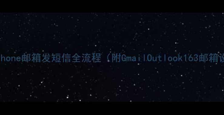 最新教程iPhone邮箱发短信全流程附GmailOutlook163邮箱设置指南