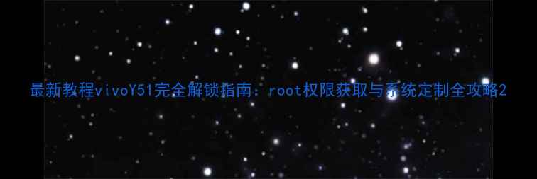 图片 最新教程vivoY51完全解锁指南：root权限获取与系统定制全攻略2