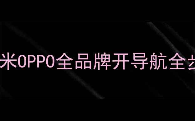 最新教程手机导航怎么开华为小米OPPO全品牌开导航全步骤详解含高德地图设置技巧