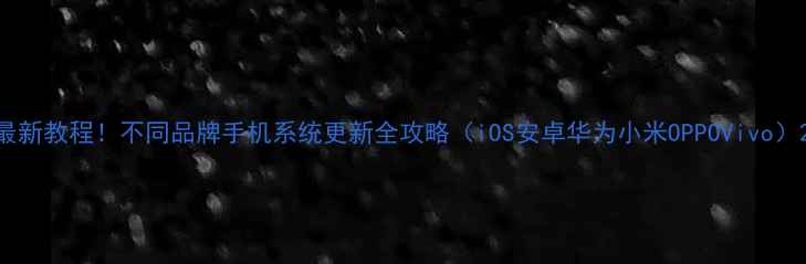 图片 最新教程！不同品牌手机系统更新全攻略（iOS安卓华为小米OPPOVivo）2
