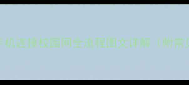 图片 最新教程：手机连接校园网全流程图文详解（附常见问题解答）