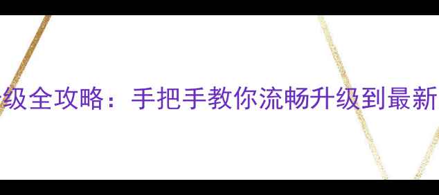 最新版HTC平板系统升级全攻略手把手教你流畅升级到最新版本附避坑指南