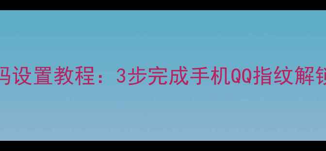 图片 最新版QQ指纹密码设置教程：3步完成手机QQ指纹解锁，安全又便捷！