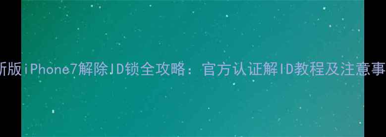图片 最新版iPhone7解除ID锁全攻略：官方认证解ID教程及注意事项2