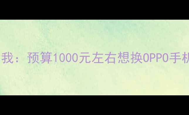 图片 最近总有粉丝私信问我：预算1000元左右想换OPPO手机，有哪些推荐的？1