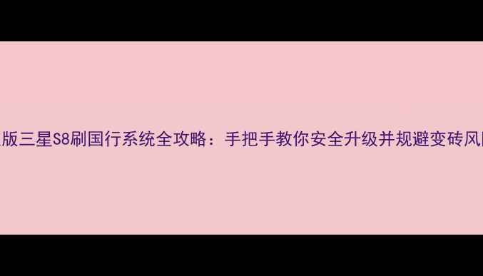 图片 欧版三星S8刷国行系统全攻略：手把手教你安全升级并规避变砖风险