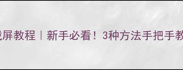 图片 步步高手机截屏教程｜新手必看！3种方法手把手教你轻松操作1