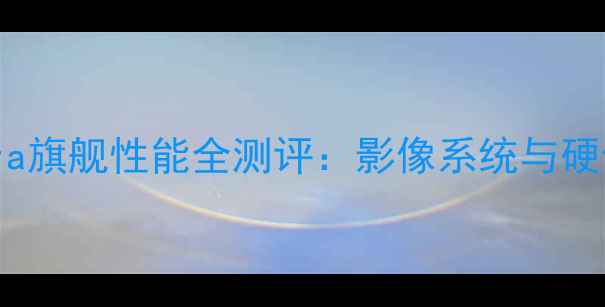 深度小米13Ultra旗舰性能全测评影像系统与硬件配置对比分析