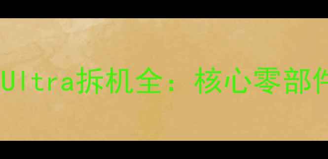 深度拆解小米13Ultra拆机全核心零部件与性能拆解全